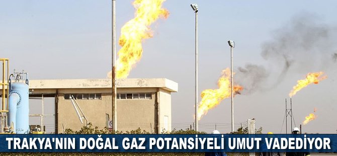 Trakya'nın doğal gaz potansiyeli umut vadediyor