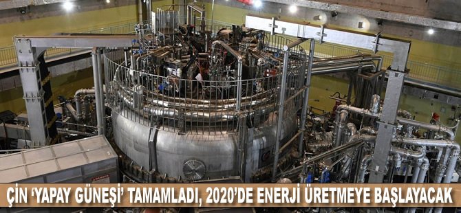 Çin ‘yapay güneşi’ tamamladı, 2020’de enerji üretmeye başlayacak