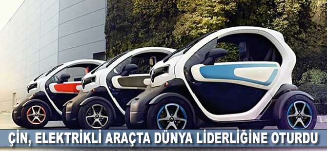 Çin, elektrikli araçta dünya liderliğine oturdu