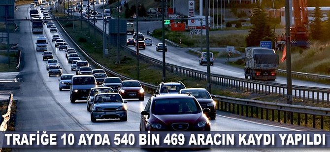 Trafiğe 10 ayda 540 bin 469 aracın kaydı yapıldı