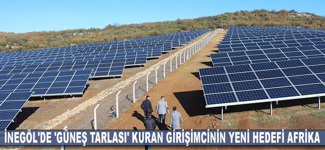 İnegöl'de 'güneş tarlası' kuran girişimcinin yeni hedefi Afrika