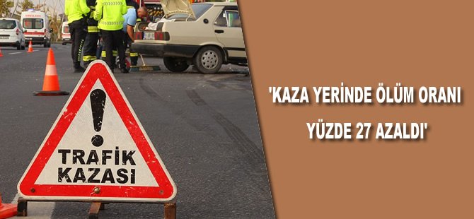 'Kaza yerinde ölüm oranı yüzde 27 azaldı'