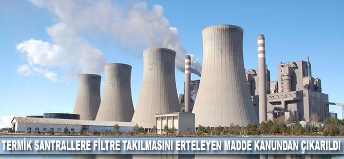 Termik santrallere filtre takılmasını erteleyen madde kanundan çıkarıldı