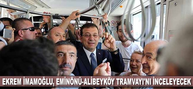 Ekrem İmamoğlu, Eminönü-Alibeyköy Tramvayı'nı inceleyecek