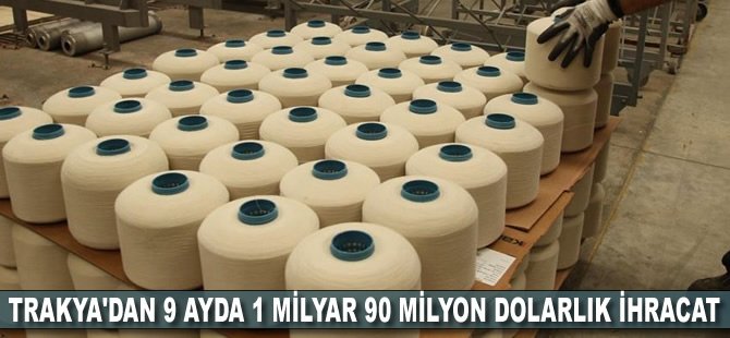 Trakya'dan 9 ayda 1 milyar 90 milyon dolarlık ihracat