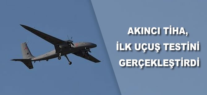 Akıncı TİHA, ilk uçuş testini gerçekleştirdi