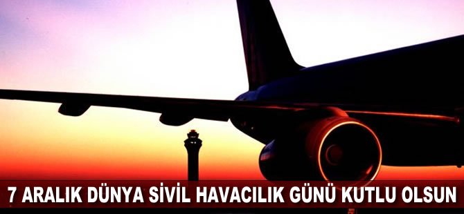 7 Aralık Sivil Havacılık Günü kutlu olsun