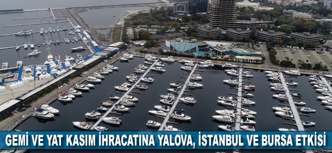 Gemi ve yat sektörünün kasım ihracatına Yalova, İstanbul ve Bursa etkisi