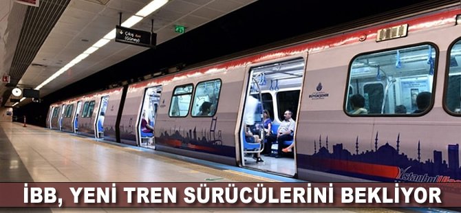 İBB, yeni tren sürücülerini bekliyor