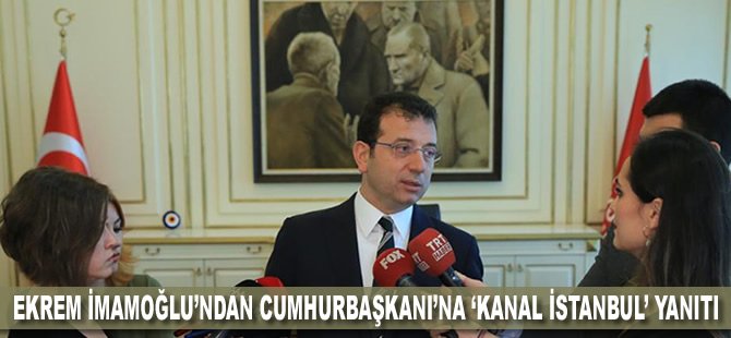 Ekrem İmamoğlu’ndan Cumhurbaşkanı’na ‘Kanal İstanbul’ yanıtı