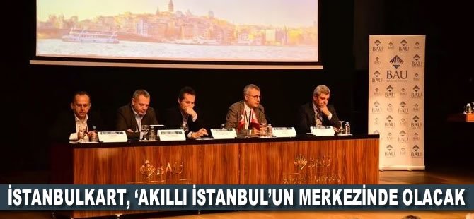 İstanbulKart, 'Akıllı İstanbul’un merkezinde olacak