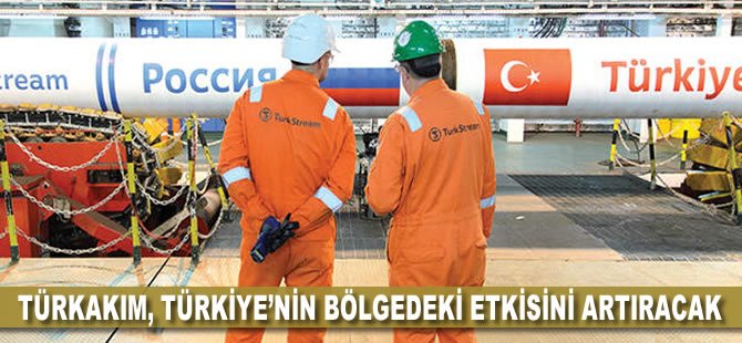 TürkAkım Türkiye'nin bölgedeki etkisini artıracak