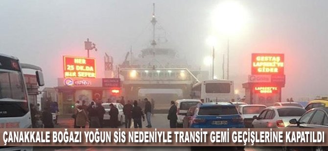 Çanakkale Boğazı yoğun sis nedeniyle transit gemi geçişlerine kapatıldı