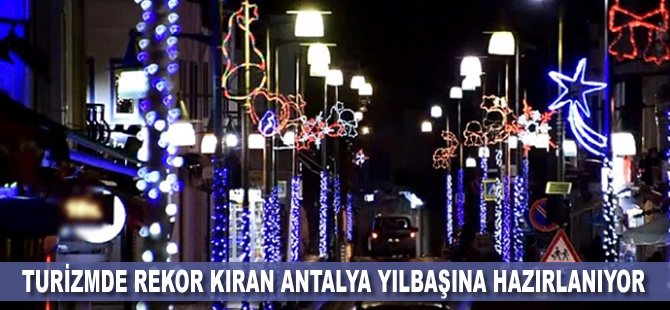 Turizmde rekor kıran Antalya yılbaşına hazırlanıyor