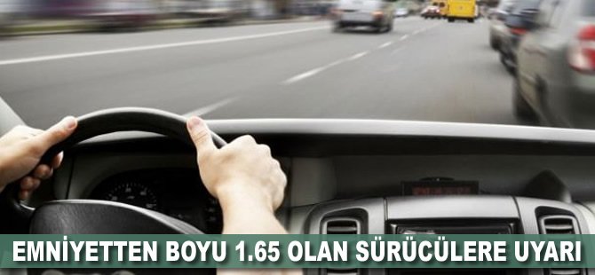 Emniyetten boyu 1.65 olan sürücülere uyarı