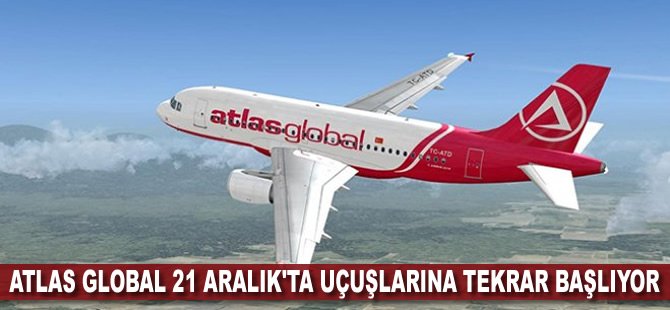 Atlas Global 21 Aralık'ta uçuşlarına tekrar başlıyor