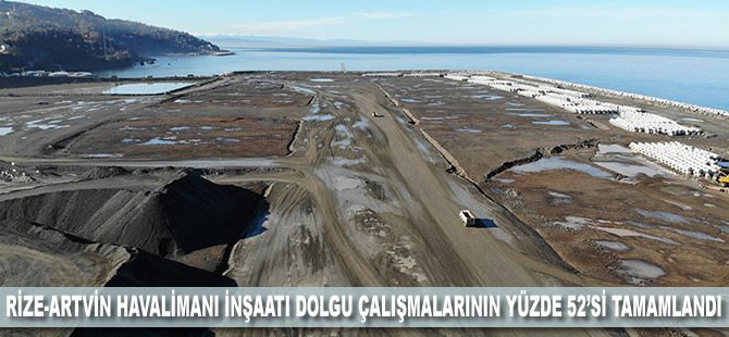 Rize-Artvin Havalimanı inşaatı dolgu çalışmalarının yüzde 52’si tamamlandı