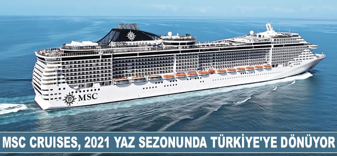 MSC Cruises, 2021 yaz sezonunda Türkiye’ye dönüyor