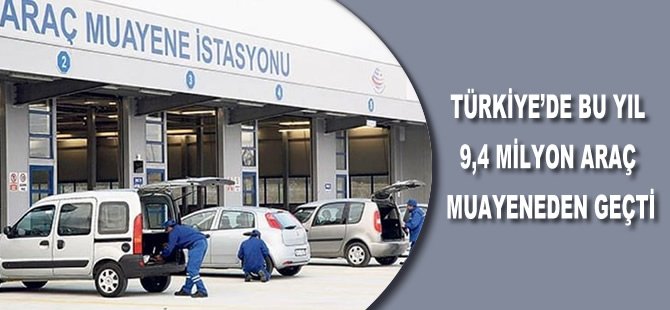 Türkiye'de bu yıl 9,4 milyon araç muayeneden geçti