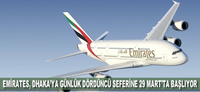 Emirates, Dhaka'ya günlük dördüncü seferine 29 Mart’ta başlıyor