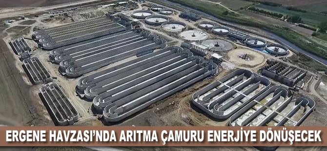 Ergene Havzası'nda arıtma çamuru enerjiye dönüşecek