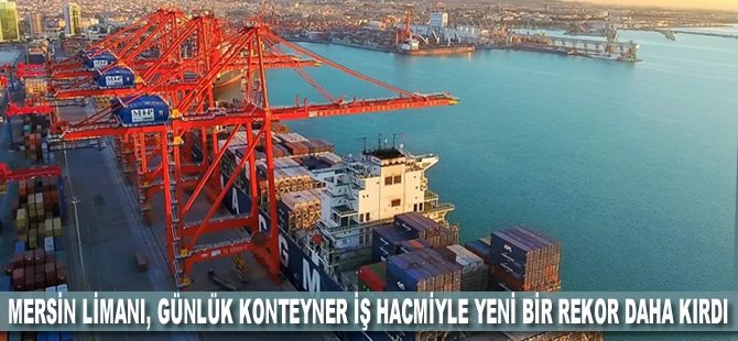 Mersin Limanı, günlük konteyner iş hacmiyle yeni bir rekor daha kırdı