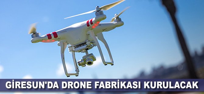 Giresun'da drone fabrikası kurulacak