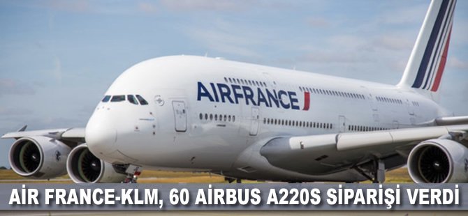 Air France-KLM, 60 Airbus A220s siparişi verdi