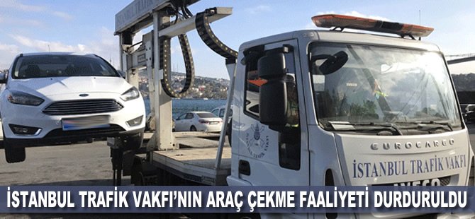 İstanbul Trafik Vakfı'nın araç çekme faaliyeti durduruldu