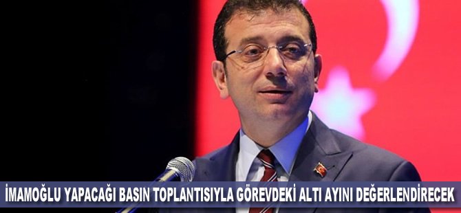 İmamoğlu yapacağı basın toplantısıyla görevdeki altı ayını değerlendirecek