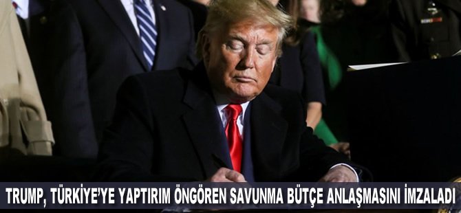 Trump, Türkiye'ye yaptırım öngören savunma bütçe anlaşmasını imzaladı