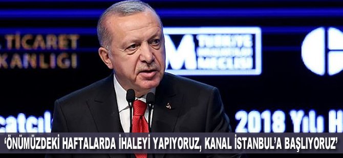 'Önümüzdeki haftalarda ihaleyi yapıyoruz, Kanal İstanbul'a başlıyoruz'