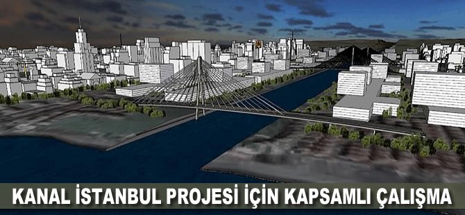 Kanal İstanbul Projesi için kapsamlı çalışma