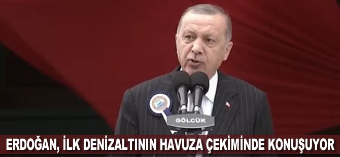 Erdoğan, ilk denizaltının havuza çekiminde konuşuyor