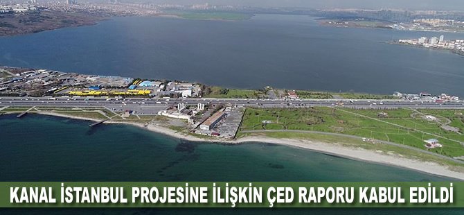 Kanal İstanbul projesine ilişkin ÇED Raporu kabul edildi