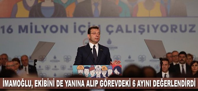 İmamoğlu, ekibini de yanına alıp görevdeki 6 ayını değerlendirdi