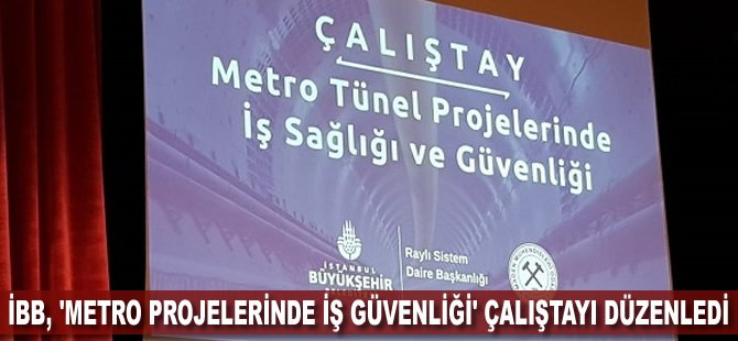 İBB, 'Metro Projelerinde İş Güvenliği' çalıştayı düzenledi