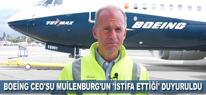 Boeing CEO'su Muilenburg'un 'istifa ettiği' duyuruldu