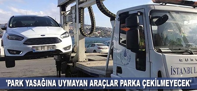 'Park yasağına uymayan araçlar parka çekilmeyecek'