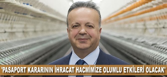 'Pasaport kararının ihracat hacmimize olumlu etkileri olacak'