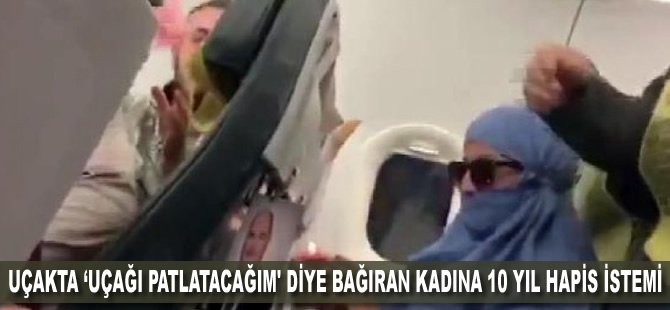 Uçakta ‘Uçağı patlatacağım' diye bağıran kadına 10 yıl hapis istemi