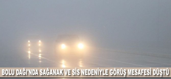 Bolu Dağı'nda sağanak ve sis nedeniyle görüş mesafesi düştü