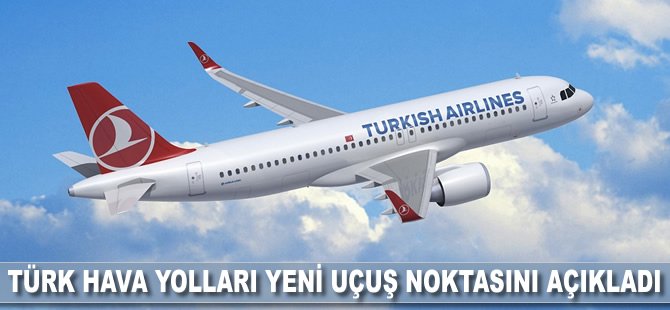 Türk Hava Yolları yeni uçuş noktasını açıkladı