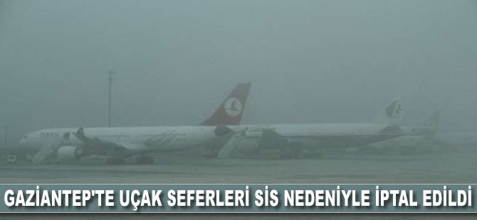 Gaziantep'te uçak seferleri sis nedeniyle iptal edildi