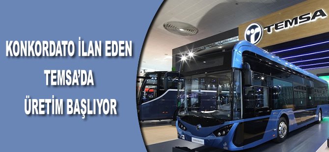 Konkordato ilan eden TEMSA’da üretim başlıyor