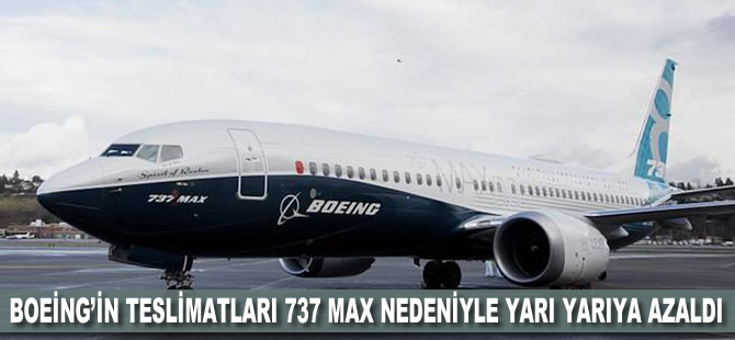 Boeing’in teslimatları 737 MAX nedeniyle yarı yarıya azaldı