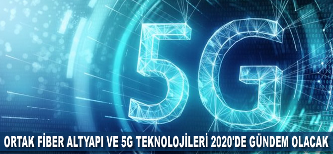 Ortak fiber altyapı ve 5G teknolojileri 2020'de gündem olacak