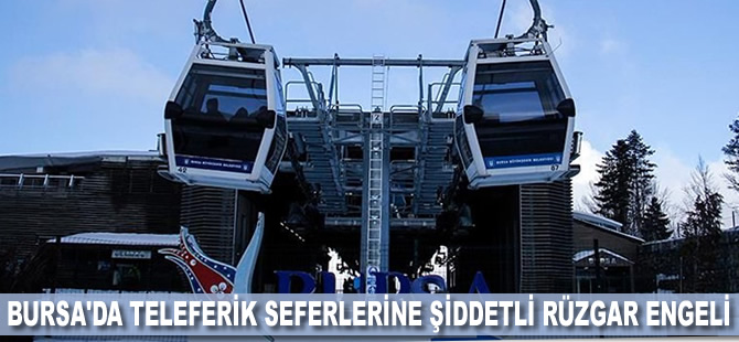 Bursa'da teleferik seferlerine şiddetli rüzgar engeli