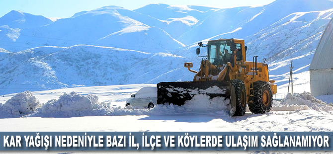 Kar yağışı nedeniyle bazı il, ilçe ve köylerde ulaşım sağlanamıyor