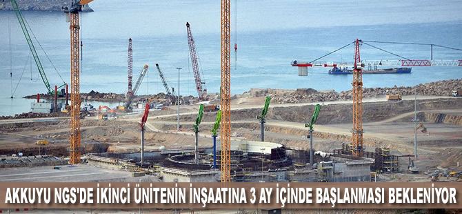 Akkuyu NGS'de ikinci ünitenin inşaatına 3 ay içinde başlanması bekleniyor